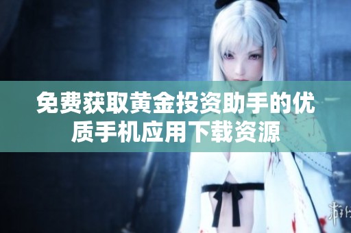 免费获取黄金投资助手的优质手机应用下载资源