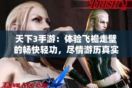 天下3手游：体验飞檐走壁的畅快轻功，尽情游历真实武侠世界