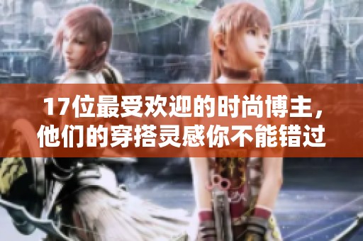 17位最受欢迎的时尚博主，他们的穿搭灵感你不能错过