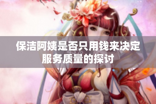 保洁阿姨是否只用钱来决定服务质量的探讨