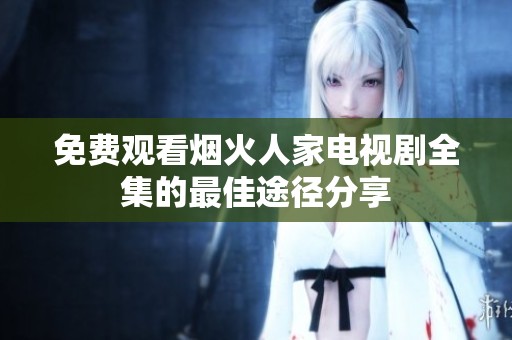 免费观看烟火人家电视剧全集的最佳途径分享