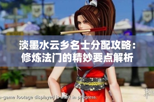 淡墨水云乡名士分配攻略：修炼法门的精妙要点解析