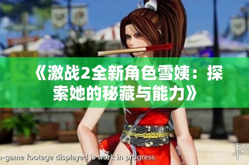 《激战2全新角色雪姨：探索她的秘藏与能力》