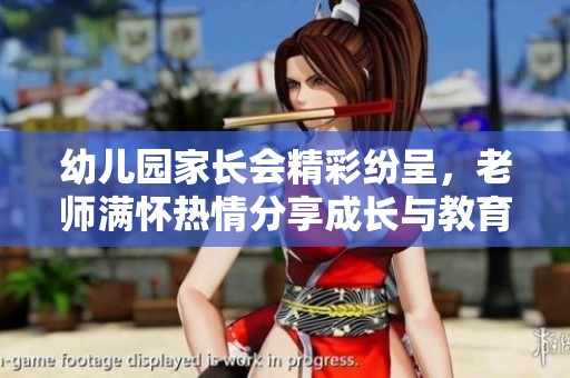 幼儿园家长会精彩纷呈，老师满怀热情分享成长与教育秘诀