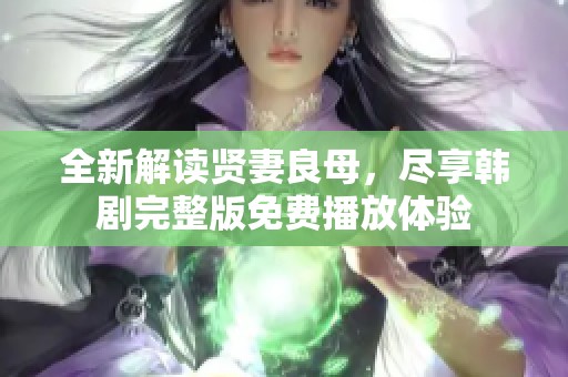全新解读贤妻良母，尽享韩剧完整版免费播放体验