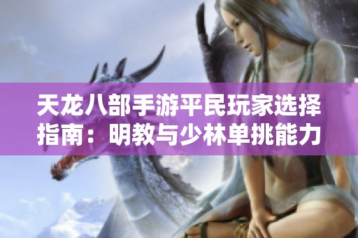 天龙八部手游平民玩家选择指南：明教与少林单挑能力对比分析
