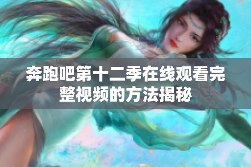 奔跑吧第十二季在线观看完整视频的方法揭秘