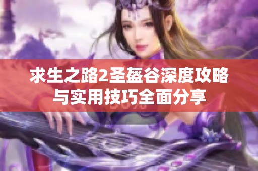 求生之路2圣盔谷深度攻略与实用技巧全面分享