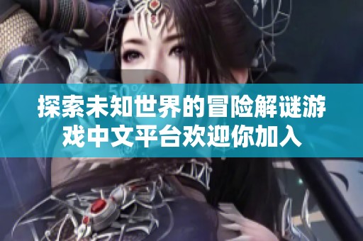 探索未知世界的冒险解谜游戏中文平台欢迎你加入
