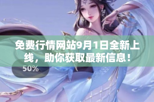 免费行情网站9月1日全新上线，助你获取最新信息！