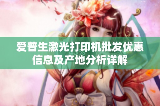 爱普生激光打印机批发优惠信息及产地分析详解
