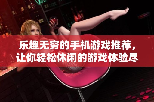 乐趣无穷的手机游戏推荐，让你轻松休闲的游戏体验尽在手游城