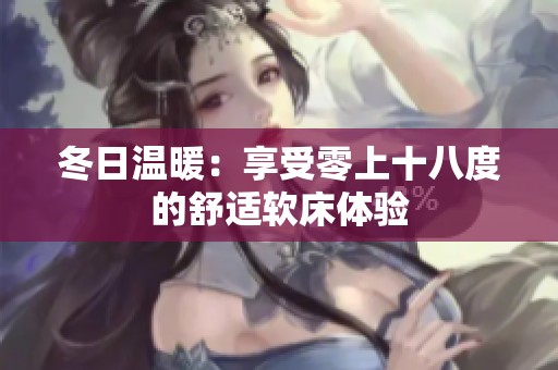 冬日温暖：享受零上十八度的舒适软床体验
