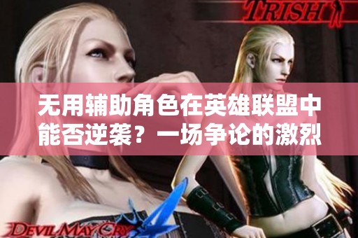无用辅助角色在英雄联盟中能否逆袭？一场争论的激烈碰撞