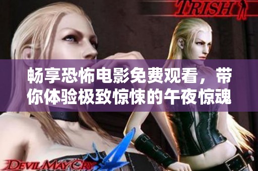 畅享恐怖电影免费观看，带你体验极致惊悚的午夜惊魂之旅