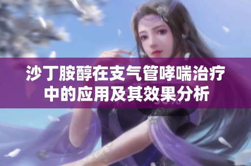 沙丁胺醇在支气管哮喘治疗中的应用及其效果分析
