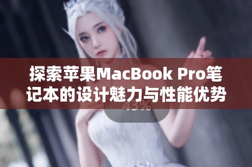 探索苹果MacBook Pro笔记本的设计魅力与性能优势