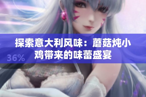 探索意大利风味：蘑菇炖小鸡带来的味蕾盛宴