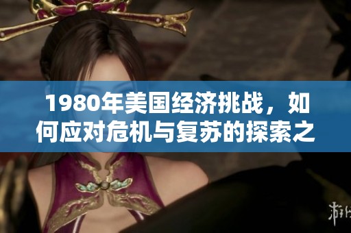 1980年美国经济挑战，如何应对危机与复苏的探索之路