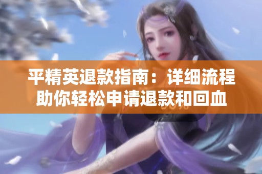 平精英退款指南：详细流程助你轻松申请退款和回血