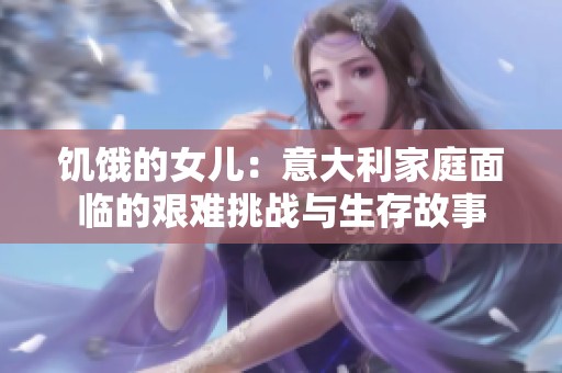 饥饿的女儿：意大利家庭面临的艰难挑战与生存故事