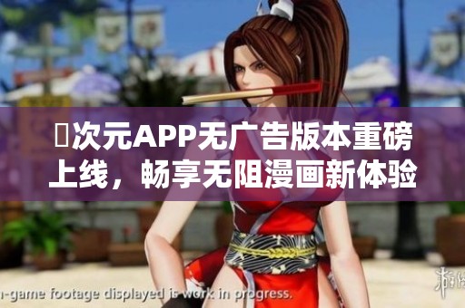 囧次元APP无广告版本重磅上线，畅享无阻漫画新体验