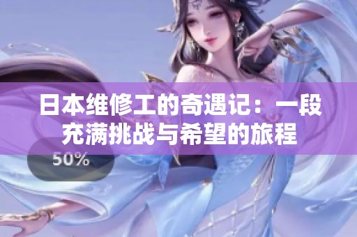 日本维修工的奇遇记：一段充满挑战与希望的旅程