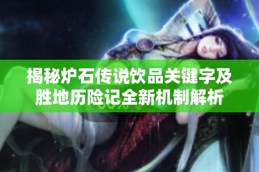 揭秘炉石传说饮品关键字及胜地历险记全新机制解析