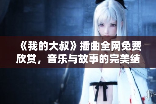 《我的大叔》插曲全网免费欣赏，音乐与故事的完美结合