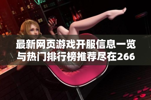 最新网页游戏开服信息一览与热门排行榜推荐尽在266游戏平台