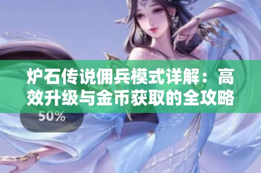 炉石传说佣兵模式详解：高效升级与金币获取的全攻略分享