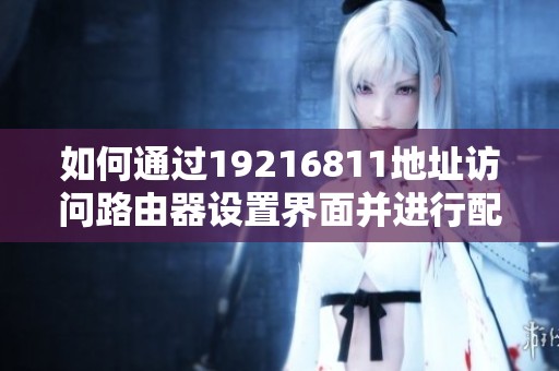 如何通过19216811地址访问路由器设置界面并进行配置