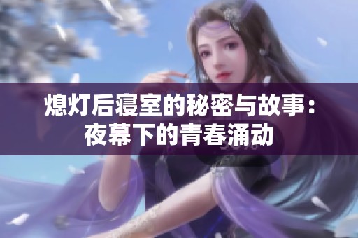 熄灯后寝室的秘密与故事：夜幕下的青春涌动