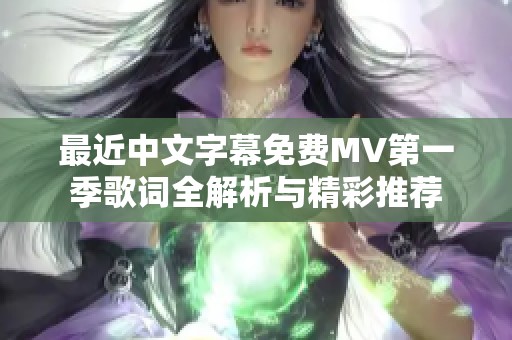 最近中文字幕免费MV第一季歌词全解析与精彩推荐