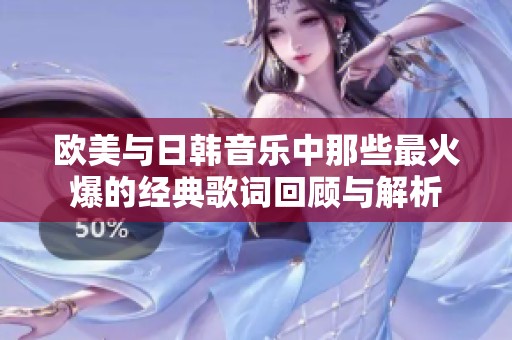 欧美与日韩音乐中那些最火爆的经典歌词回顾与解析