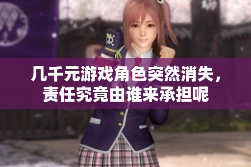 几千元游戏角色突然消失，责任究竟由谁来承担呢