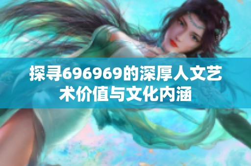 探寻696969的深厚人文艺术价值与文化内涵