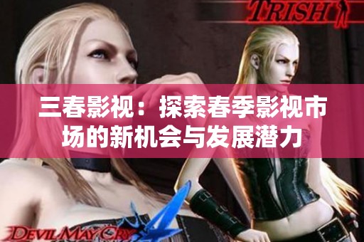 三春影视：探索春季影视市场的新机会与发展潜力