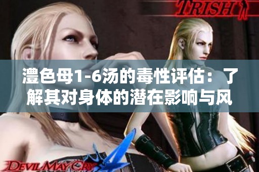 澧色母1-6汤的毒性评估：了解其对身体的潜在影响与风险