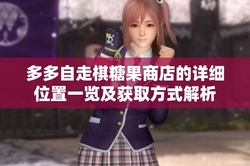 多多自走棋糖果商店的详细位置一览及获取方式解析