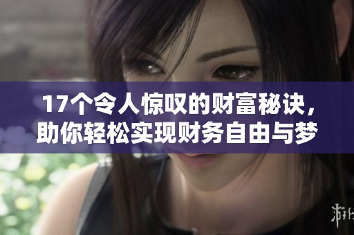 17个令人惊叹的财富秘诀，助你轻松实现财务自由与梦想