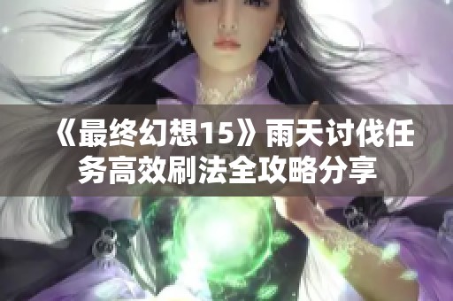 《最终幻想15》雨天讨伐任务高效刷法全攻略分享