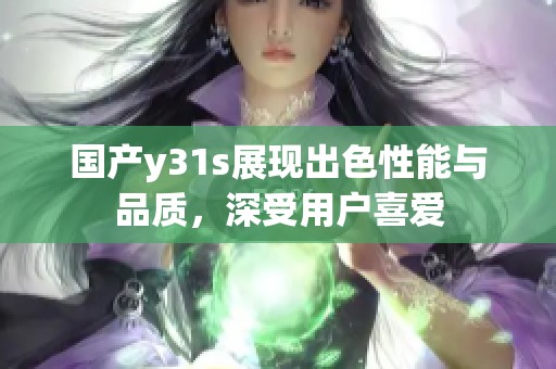 国产y31s展现出色性能与品质，深受用户喜爱