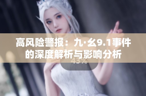 高风险警报：九·幺9.1事件的深度解析与影响分析