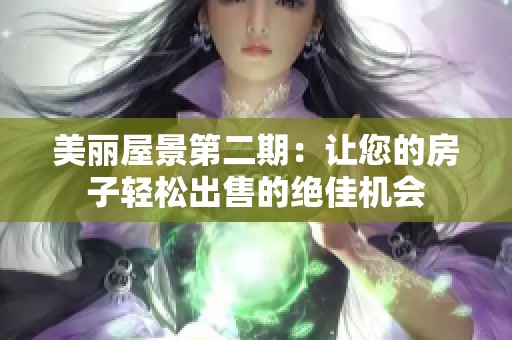 美丽屋景第二期：让您的房子轻松出售的绝佳机会