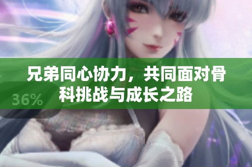 兄弟同心协力，共同面对骨科挑战与成长之路