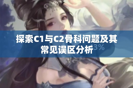 探索C1与C2骨科问题及其常见误区分析