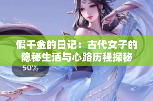假千金的日记：古代女子的隐秘生活与心路历程探秘