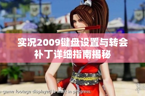 实况2009键盘设置与转会补丁详细指南揭秘