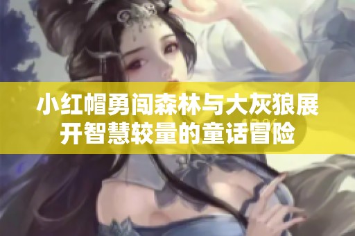 小红帽勇闯森林与大灰狼展开智慧较量的童话冒险